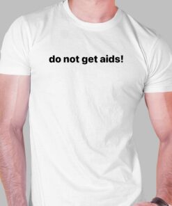 Do Not Get Aids Shirt Do Not Get Aids Shirt