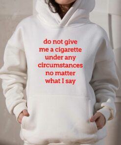 Do Not Give Me A Cigarette Under Any Circumstances T-shirt 5 Do Not Give Me A Cigarette Under Any Circumstances T shirt 6