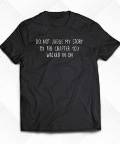 Do Not Judge My Story By The Chapter You Walked In On T-shirt Do Not Judge My Story By The Chapter You Walked In On T-shirt