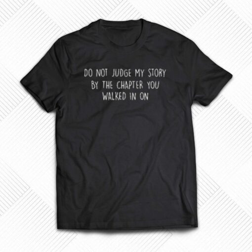 Do Not Judge My Story By The Chapter You Walked In On T-shirt