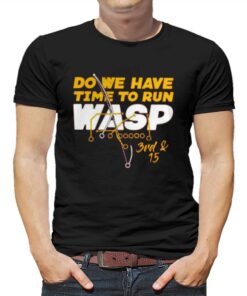 Do We Have Time To Run Wasp T-shirt Do We Have Time To Run Wasp T-shirt
