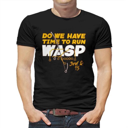 Do We Have Time To Run Wasp T-shirt