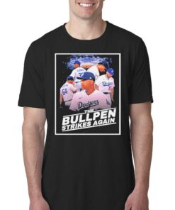 Dodgers The Bullpen Strikes Again Shirt Dodgers The Bullpen Strikes Again Shirt
