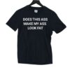 Does This Ass Make My Ass Look Fat Shirt