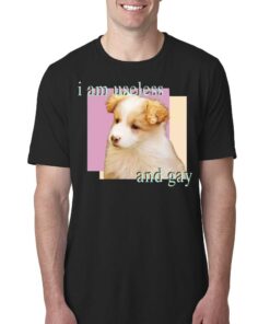 Dog I Am Useless And Gay Shirt Dog I Am Useless And Gay Shirt