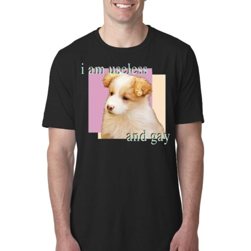 Dog I Am Useless And Gay Shirt