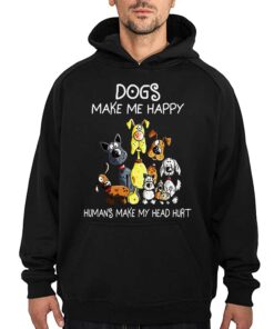 Dogs Make Me Happy Humans Make My Head Hurt T-shirt 2 Dogs Make Me Happy Humans Make My Head Hurt T shirt 3