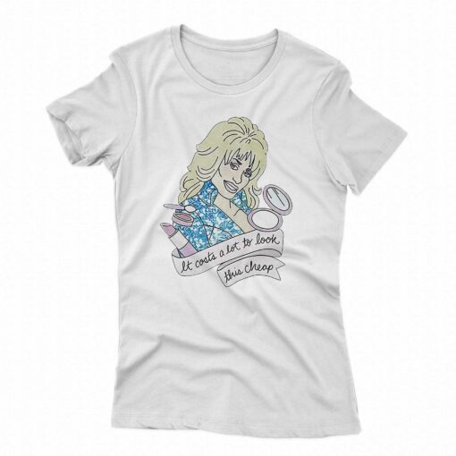 Dolly Parton It Costs Lot To Look This Cheap Shirt