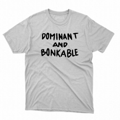 Dominant And Bonkable T-shirt