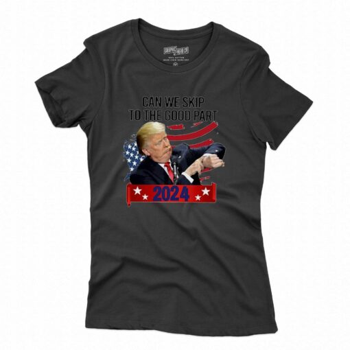 Donald Trump Can We Skip To The Good Part 2024 T-shirt