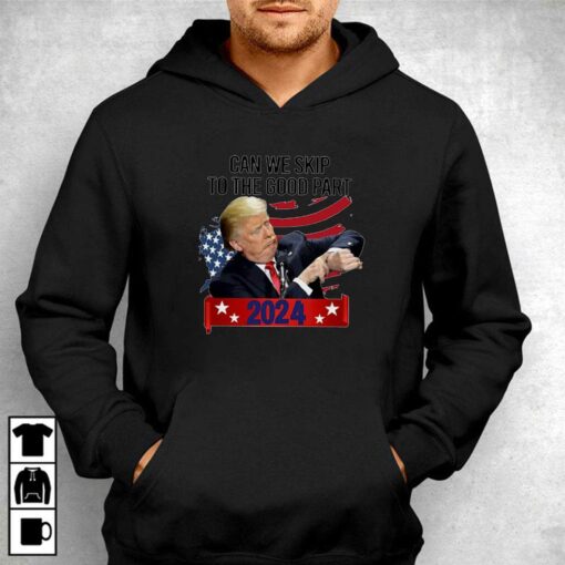 Donald Trump Can We Skip To The Good Part 2024 T-shirt