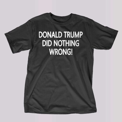 Donald Trump Did Nothing Wrong Shirt