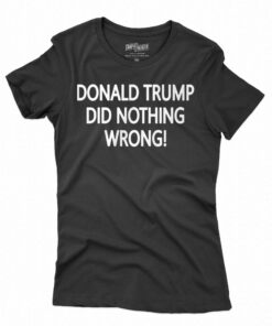 Donald Trump Did Nothing Wrong Shirt Donald Trump Did Nothing Wrong Shirt