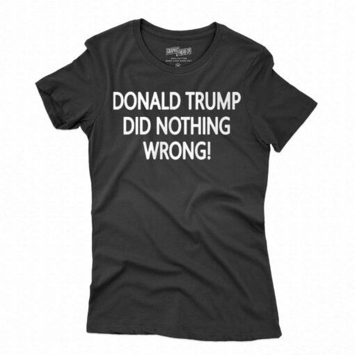 Donald Trump Did Nothing Wrong Shirt