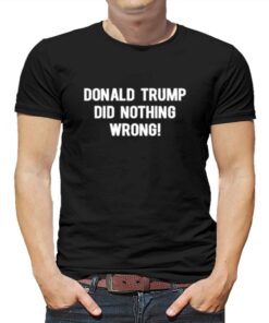 Donald Trump Did Nothing Wrong T-shirt Donald Trump Did Nothing Wrong T-shirt