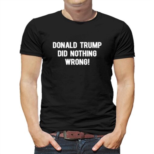 Donald Trump Did Nothing Wrong T-shirt