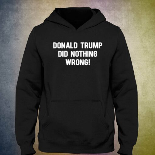 Donald Trump Did Nothing Wrong T-shirt