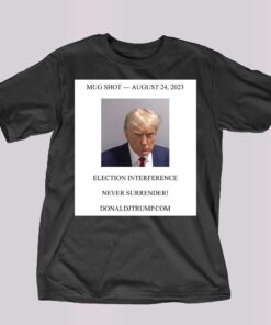 Donald Trump Mugshot Election Interference Never Surrender Shirt Donald Trump Mugshot Election Interference Never Surrender Shirt