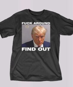 Donald Trump Mugshot Fuck Around Find Out Shirt Donald Trump Mugshot Fuck Around Find Out Shirt
