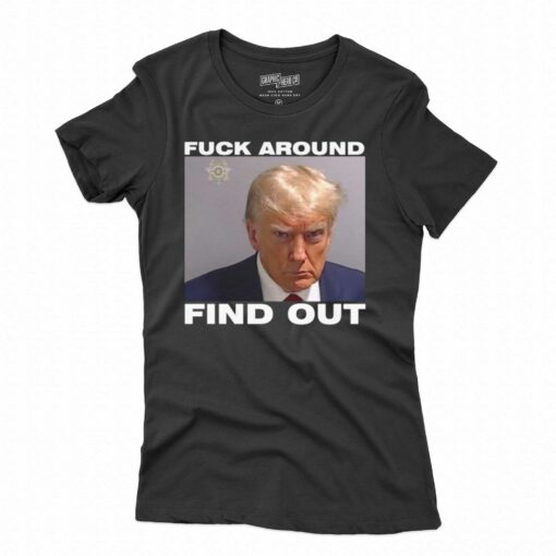 Donald Trump Mugshot Fuck Around Find Out Shirt