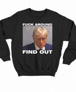 Donald Trump Mugshot Fuck Around Find Out Shirt 4