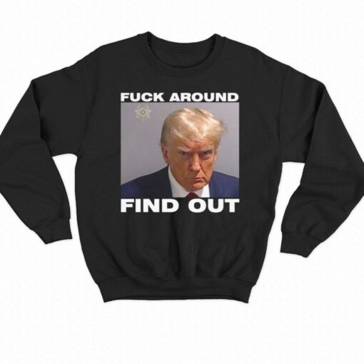 Donald Trump Mugshot Fuck Around Find Out Shirt