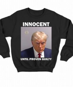 Donald Trump Mugshot Innocent Until Proven Guilty Shirt 4