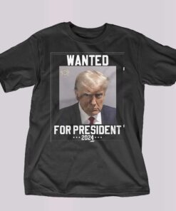 Donald Trump Mugshot Wanted For President 2024 T-shirt Donald Trump Mugshot Wanted For President 2024 T-shirt