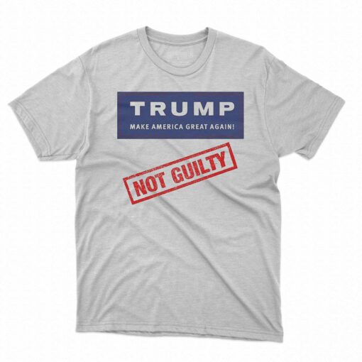 Donald Trump Not Guilty Make America Great Again Shirt