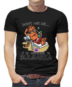 Don’t Ask Me I’m Offline In Bulgaria Shirt Don’t Ask Me I’m Offline In Bulgaria Shirt
