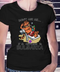 Don’t Ask Me I’m Offline In Bulgaria Shirt Don’t Ask Me I’m Offline In Bulgaria Shirt