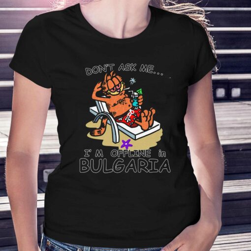 Don’t Ask Me I’m Offline In Bulgaria Shirt