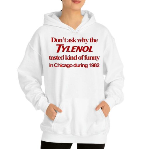 Don’t Ask Why The Tylenol Tasted Kind Of Funny In Chicago During 1982 Shirt