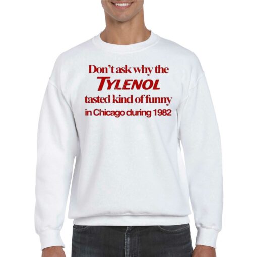 Don’t Ask Why The Tylenol Tasted Kind Of Funny In Chicago During 1982 Shirt