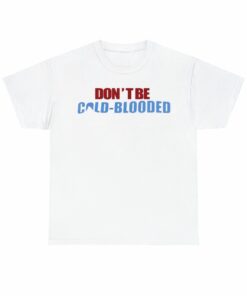 Don’t Be Cold Blooded Donate Blood Shirt Don’t Be Cold Blooded Donate Blood Shirt