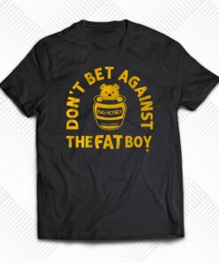 Don’t Bet Against The Fat Boy Shirt Don’t Bet Against The Fat Boy Shirt