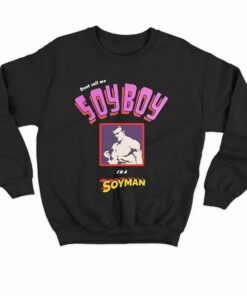 Don't Call Me A Soyboy I Am A Soy Man Shirt 3 Dont Call Me A Soyboy I Am A Soy Man Shirt 4