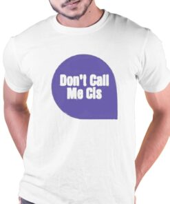 Dont Call Me Cis T-shirt Dont Call Me Cis T-shirt