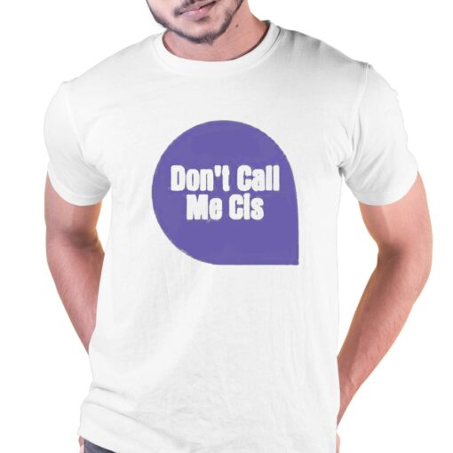 Dont Call Me Cis T-shirt