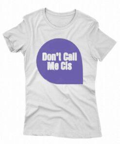 Dont Call Me Cis T-shirt