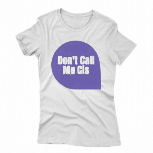 Dont Call Me Cis T-shirt