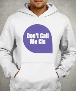 Dont Call Me Cis T shirt 3