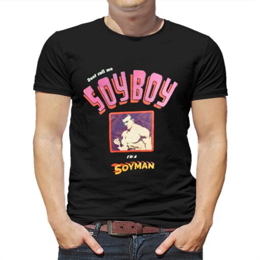 Dont Call Me Soyboy I’m A Soyman Shirt