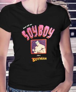 Dont Call Me Soyboy I’m A Soyman Shirt Dont Call Me Soyboy I’m A Soyman Shirt