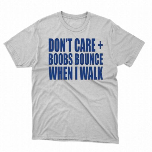 Don’t Care Boobs Bounce When I Walk T-shirt