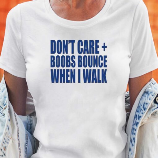 Don’t Care Boobs Bounce When I Walk T-shirt