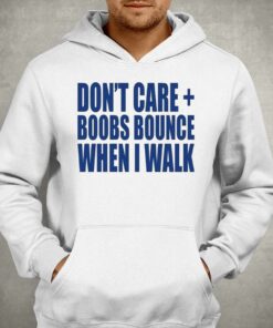 Don't Care Boobs Bounce When I Walk T-shirt 2 Dont Care Boobs Bounce When I Walk T shirt 3