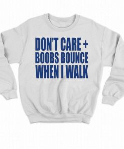 Don't Care Boobs Bounce When I Walk T-shirt 3 Dont Care Boobs Bounce When I Walk T shirt 4