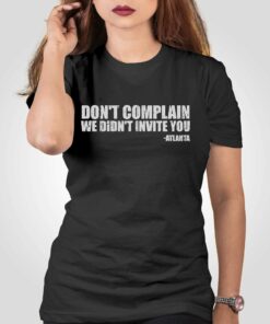 Dont Complain We Didnt Invite You Atlanta Shirt Dont Complain We Didnt Invite You Atlanta Shirt