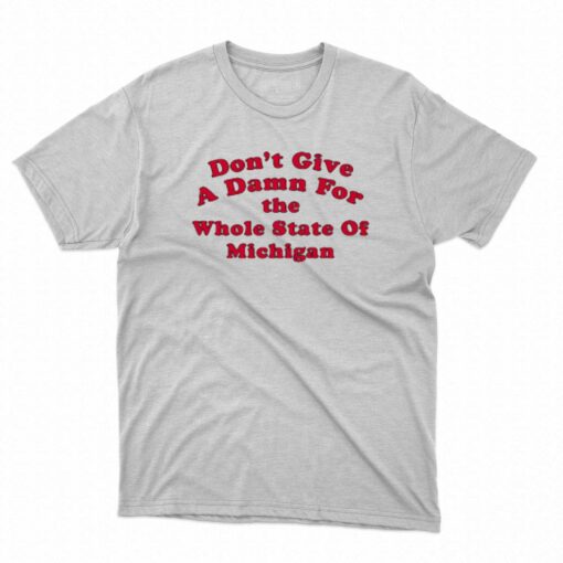 Don’t Give A Damn For The Whole State Of Michigan T-shirt